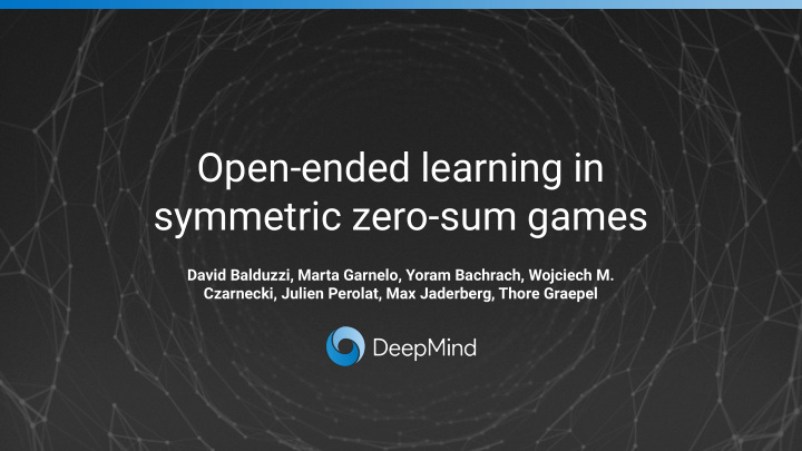 open ended learning in symmetric zero sum games