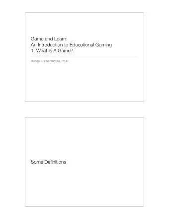 Game and Learn:  An Introduction to Educational Gaming  1. What Is A Game?  Ruben R. Puentedura,