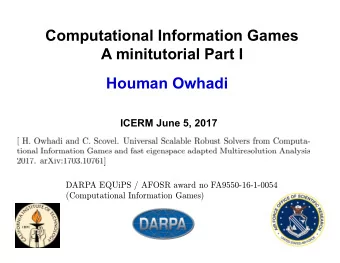 Computational Information Games  A minitutorial Part I  Houman Owhadi  ICERM June 5, 2017  DARPA