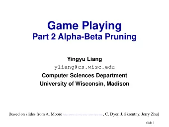 Game Playing  Part 2 Alpha-Beta Pruning  Yingyu Liang  yliang@cs.wisc.edu  Computer Sciences