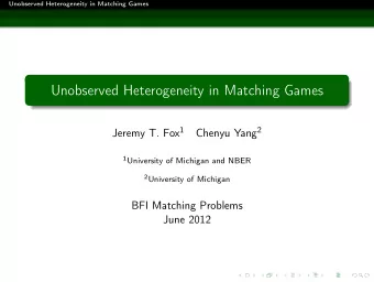 Unobserved Heterogeneity in Matching Games Jeremy T. Fox 1 Chenyu Yang 2 1 University of Michigan