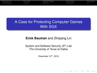 A Case for Protecting Computer Games  With SGX Erick Bauman and Zhiqiang Lin System and Software