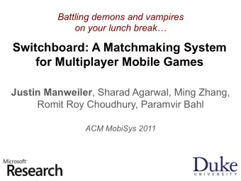 Switchboard: A Matchmaking System  for Multiplayer Mobile Games Justin Manweiler , Sharad Agarwal,