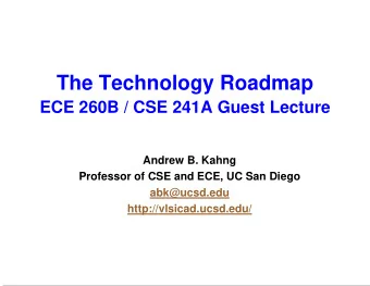 The Technology Roadmap  ECE 260B / CSE 241A Guest Lecture  Andrew B. Kahng  Professor of CSE and