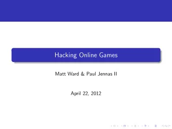 Hacking Online Games  Matt Ward &amp; Paul Jennas II  April 22, 2012  Agenda  Importance  Attack