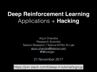 Deep Reinforcement Learning Applications + Hacking  Arjun Chandra  Research Scientist  Telenor