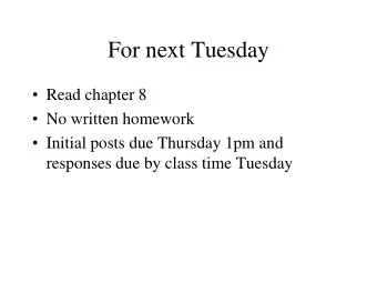 For next Tuesday  Read chapter 8  No written homework  Initial posts due Thursday 1pm and