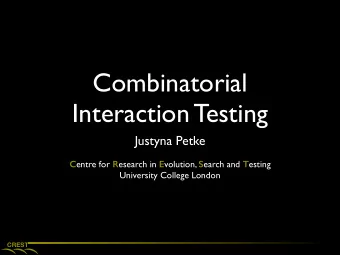 Combinatorial  Interaction Testing  Justyna Petke C entre for R esearch in E volution, S earch and