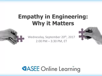Empathy in Engineering:  Why it Matters Wednesday, September 20 th , 2017 2:00 PM  3:30 PM, ET
