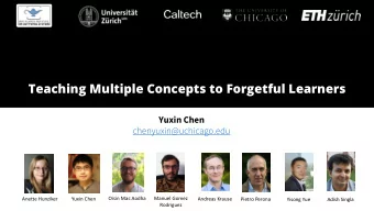 Teaching Multiple Concepts to Forgetful Learners  Yuxin Chen  chenyuxin@uchicago.edu  Oisin Mac