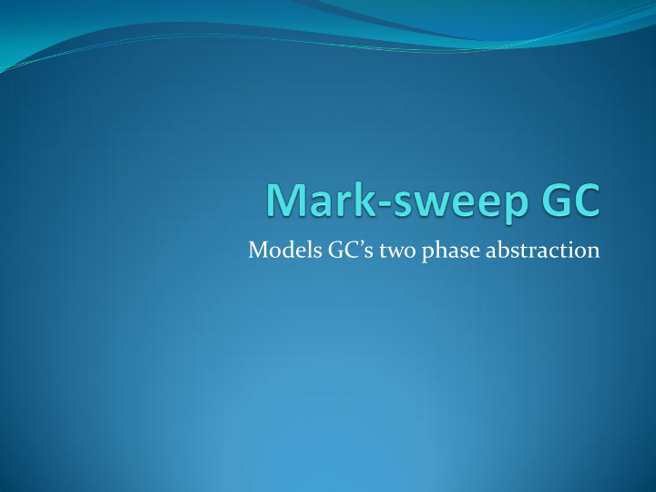 models gc s two phase abstraction mark sweep gc defined