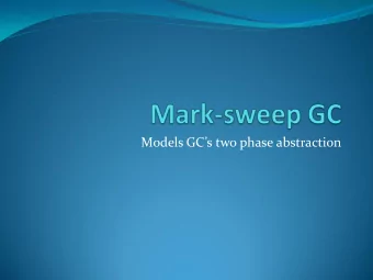 Models GCs two phase abstraction  Mark-sweep GC  Defined  First algorithm for automated