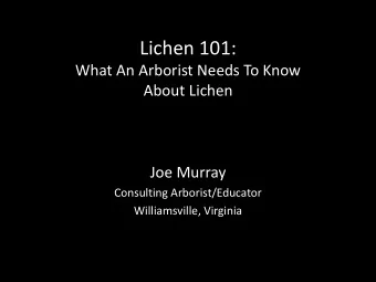 Lichen 101:  What An Arborist Needs To Know  About Lichen  Joe Murray  Consulting Arborist/Educator