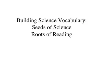 Building Science Vocabulary:  Seeds of Science  Roots of Reading  Goal   Review our model for