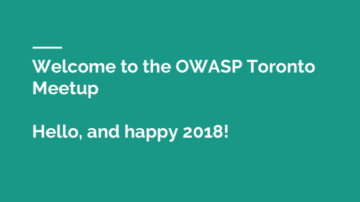 welcome to the owasp toronto meetup hello and happy 2018