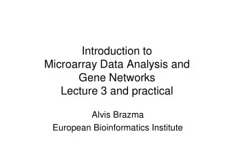 Introduction to  Microarray Data Analysis and  Gene Networks  Lecture 3 and practical  Alvis Brazma