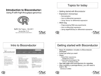 Topics for today  Introduction to Bioconductor:   Getting started with Bioconductor  g  Using R