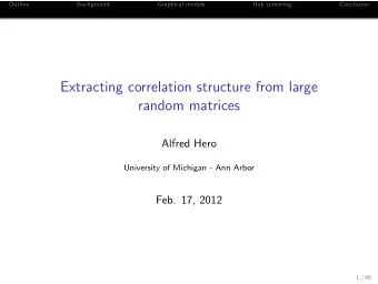 Extracting correlation structure from large  random matrices  Alfred Hero  University of Michigan -