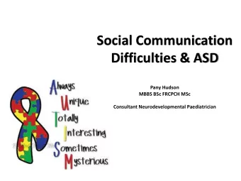 Difficulties &amp; ASD  Pany Hudson  MBBS BSc FRCPCH MSc  Consultant Neurodevelopmental