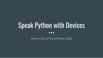Speak Python with Devices  Petertc Chu @ EuroPython 2020  Why this session?  We will see:    How