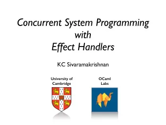 Concurrent System Programming  with  Effect Handlers  KC Sivaramakrishnan  University of  OCaml