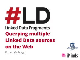Querying multiple  Linked Data sources   on the Web  Ruben Verborgh If you have  a Linked