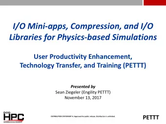I/O Mini-apps, Compression, and I/O  Libraries for Physics-based Simulations  User Productivity