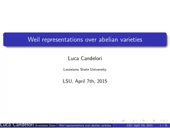 Weil representations over abelian varieties  Luca Candelori  Louisiana State University  LSU, April