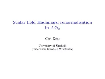 Scalar field Hadamard renormalisation in AdS n  Carl Kent  University of Sheffield  (Supervisor: