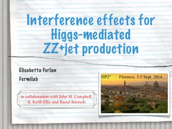Interference effects for  Higgs-mediated  ZZ+jet production  Elisabetta Furlan HP2 5 Florence, 3-5