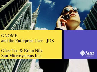 GNOME  and the Enterprise User - JDS  Ghee Teo &amp; Brian Nitz  Sun Microsystems Inc.