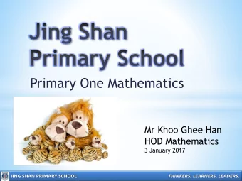 Primary One Mathematics  Mr Khoo Ghee Han  HOD Mathematics  3 January 2017  JING SHAN PRIMARY