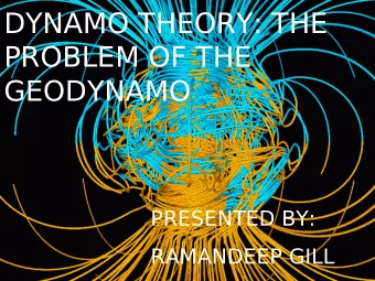 DYNAMO THEORY: THE  PROBLEM OF THE  GEODYNAMO  PRESENTED BY:  RAMANDEEP GILL  MAGNETIC FIELD OF THE