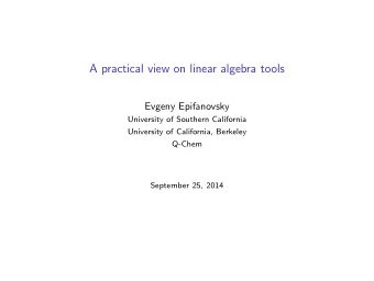 A practical view on linear algebra tools  Evgeny Epifanovsky  University of Southern California