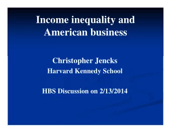 Income inequality and  American business  Christopher Jencks  Harvard Kennedy School  HBS