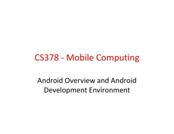 CS378 - Mobile Computing  Android Overview and Android  Development Environment  What is Android?