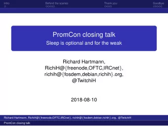 PromCon closing talk  Sleep is optional and for the weak  Richard Hartmann, RichiH@ {