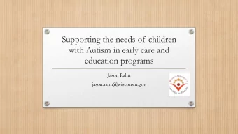 Supporting the needs of children  with Autism in early care and  education programs  Jason Rahn
