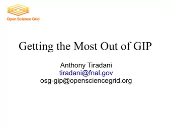 Getting the Most Out of GIP  Anthony Tiradani  tiradani@fnal.gov  osg-gip@opensciencegrid.org  GIP