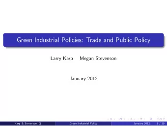 Green Industrial Policies: Trade and Public Policy  Larry Karp  Megan Stevenson  January 2012  Karp
