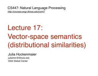 Lecture 17:  Vector-space semantics  (distributional similarities)  Julia Hockenmaier