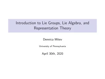 Introduction to Lie Groups, Lie Algebra, and  Representation Theory  Dennica Mitev  University of