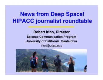 News from Deep Space!  HIPACC journalist roundtable  Robert Irion, Director  Science Communication