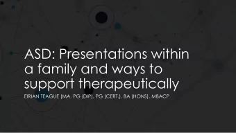ASD: Presentations within  a family and ways to  support therapeutically  EIRIAN TEAGUE (MA, PG
