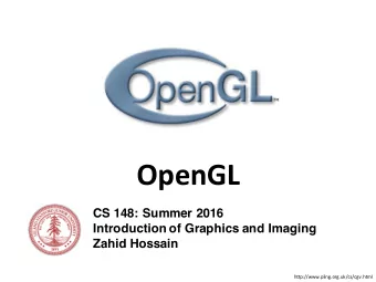 OpenGL  CS 148: Summer 2016  Introduction of Graphics and Imaging  Zahid Hossain