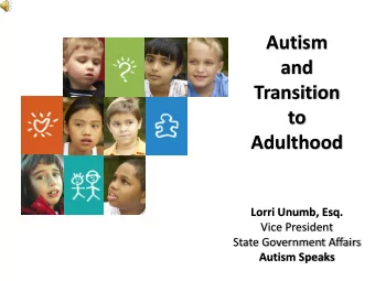 Transition  to  Adulthood  Lorri Unumb, Esq.  Vice President  State Government Affairs Autism