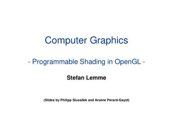 Computer Graphics  - Programmable Shading in OpenGL -  Stefan Lemme  (Slides by Philipp Slusallek