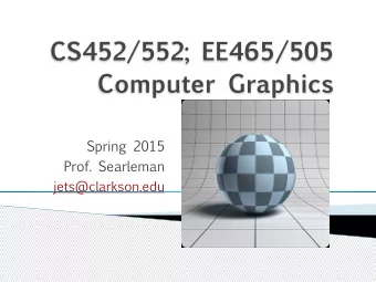 CS452/552; EE465/505   Computer Graphics  Spring 2015  Prof. Searleman  jets@clarkson.edu