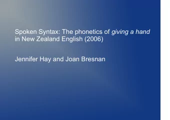Spoken Syntax: The phonetics of giving a hand  in New Zealand English (2006)  Jennifer Hay and Joan
