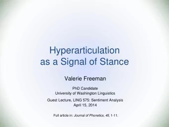 Hyperarticulation  as a Signal of Stance  Valerie Freeman  PhD Candidate  University of Washington